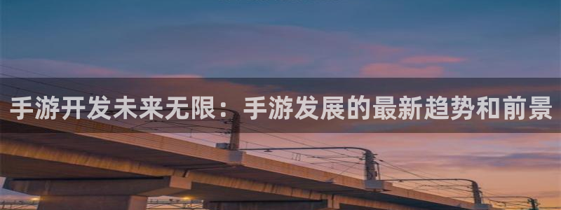 巅峰国际官网：手游开发未来无限：手游发展的最新趋势和前景