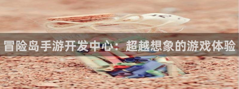 巅峰国际平台：冒险岛手游开发中心：超越想象的游戏体验